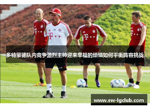 多特蒙德队内竞争激烈主帅迎来幸福的烦恼如何平衡阵容挑战