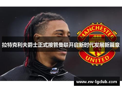 拉特克利夫爵士正式接管曼联开启新时代发展新篇章