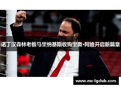 诺丁汉森林老板马里纳基斯收购里奥·阿维开启新篇章