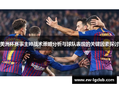 美洲杯赛事主帅战术策略分析与球队表现的关键因素探讨 美洲杯赛事主帅战术策略分析与球队表现的关键因素探讨